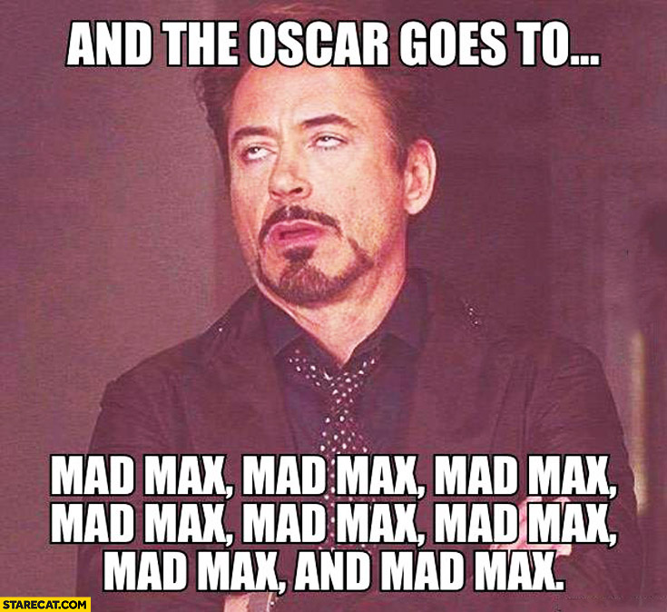 And The Oscar Goes To Mad Max Mad Max Mad Max Meme
