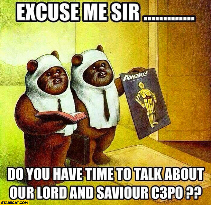 excuse-me-sir-do-you-have-time-to-talk-about-our-lord-and-savior-c3po-ewoks-star-wars.jpg