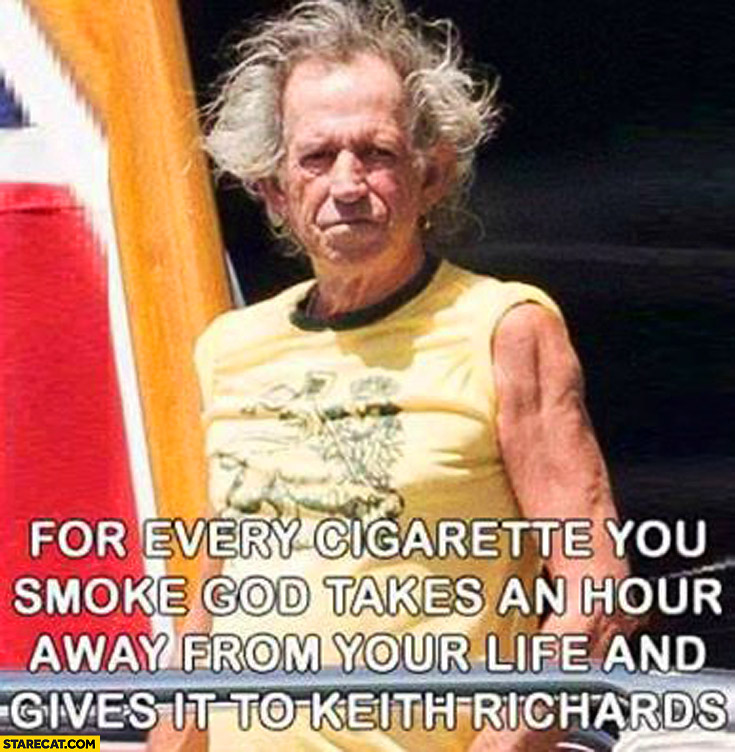 For every cigarette you smoke God takes an hour away from your life and