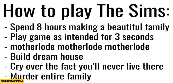 how-to-play-the-sims-spend-8-hours-making-a-beautiful-family-play-as-intended-for-3-seconds-motherlode-build-dream-house-cry-over-fact-youll-never-live-there-murder-entire-family.jpg