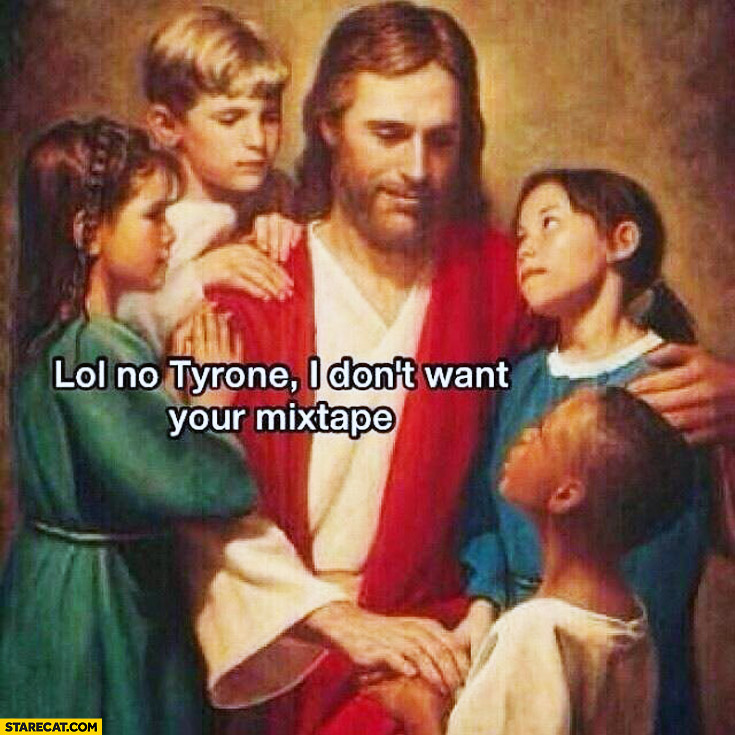 lol-no-tyrone-i-dont-want-your-mixtape-j
