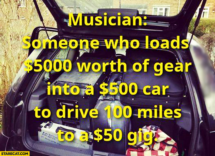 Kto je to hudobník: človek čo naloží techniku za 5000 do auta za 500 a prejde 160 km aby zarobil 50..