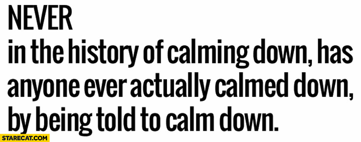 never-in-the-history-of-calming-down-has