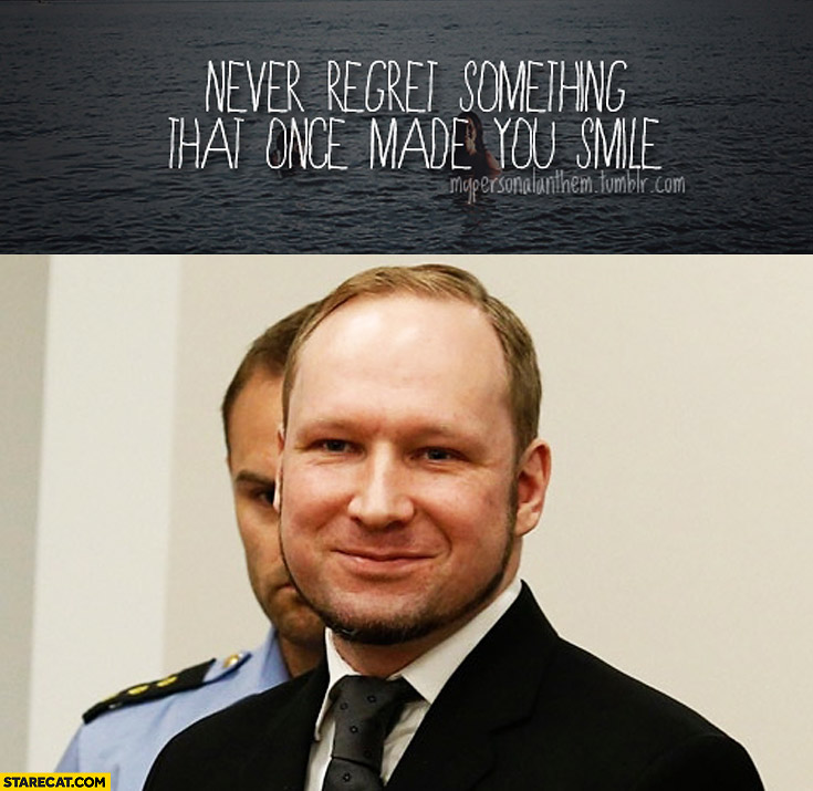 Never regret something that once made you smile Breivik ...