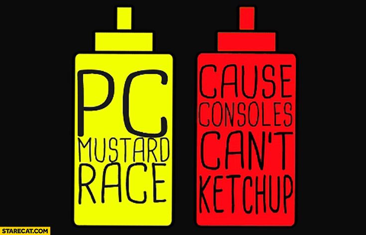 pc-mustard-race-cause-consoles-cant-ketchup.jpg