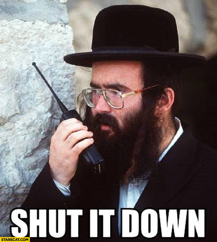 [Image: shut-it-down-jew-with-walkie-talkie.jpg]