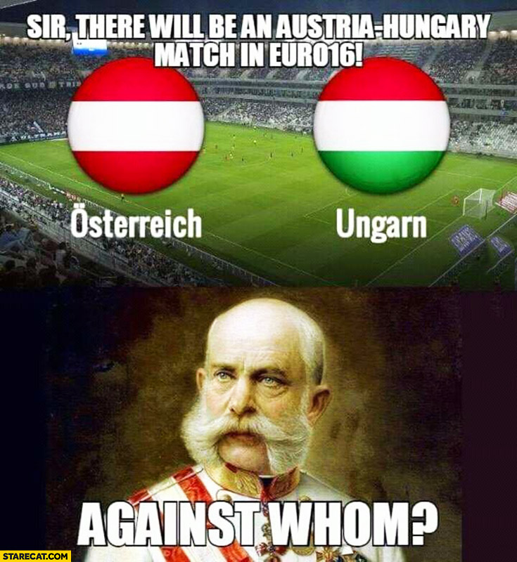 http://starecat.com/content/wp-content/uploads/sir-there-will-be-an-austria-hungary-match-in-euro-2016-against-whom.jpg