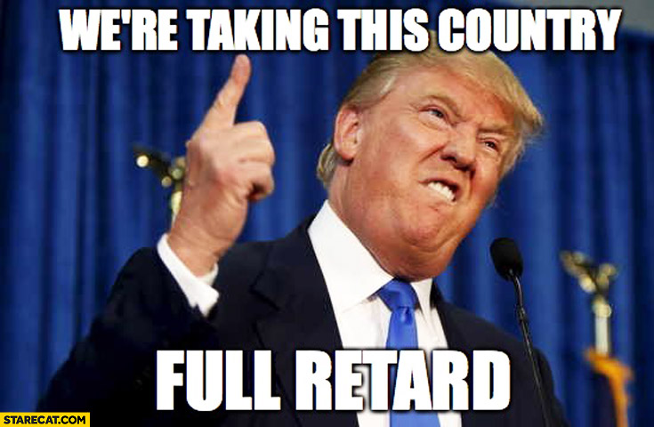 were-taking-this-country-full-retard-don