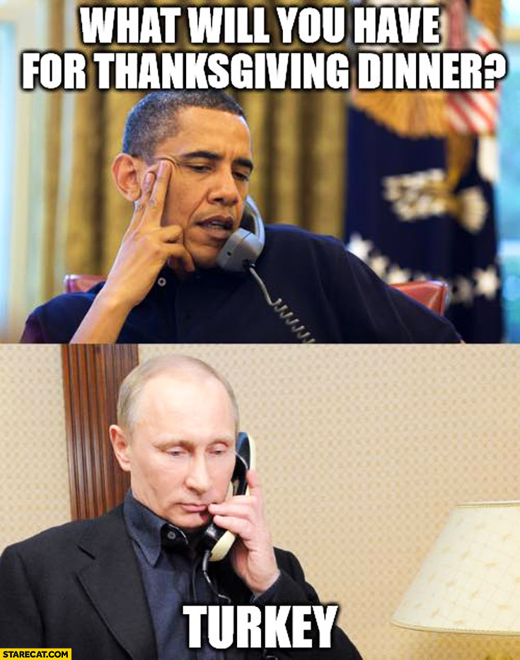 What will you have for thanksgiving dinner? Turkey Obama Putin