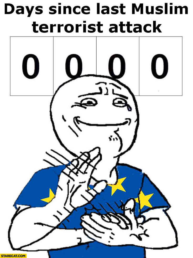 0 days since last muslim terrorist attack congrats European Union meme clap...