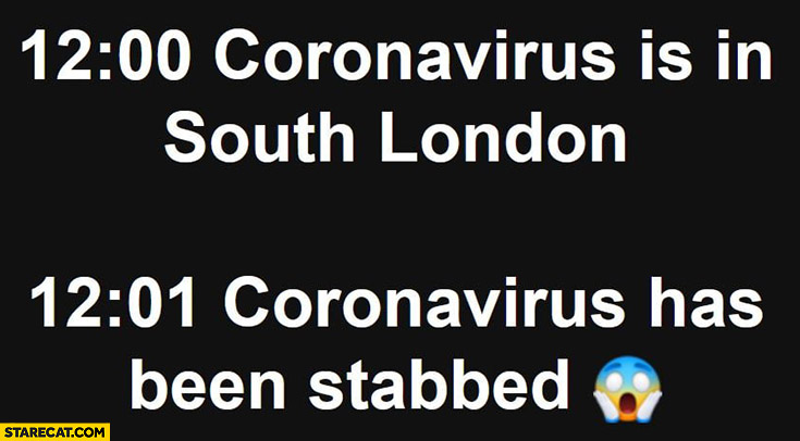 12:00 coronavirus in South London, 12:01 coronavirus has been stabbed