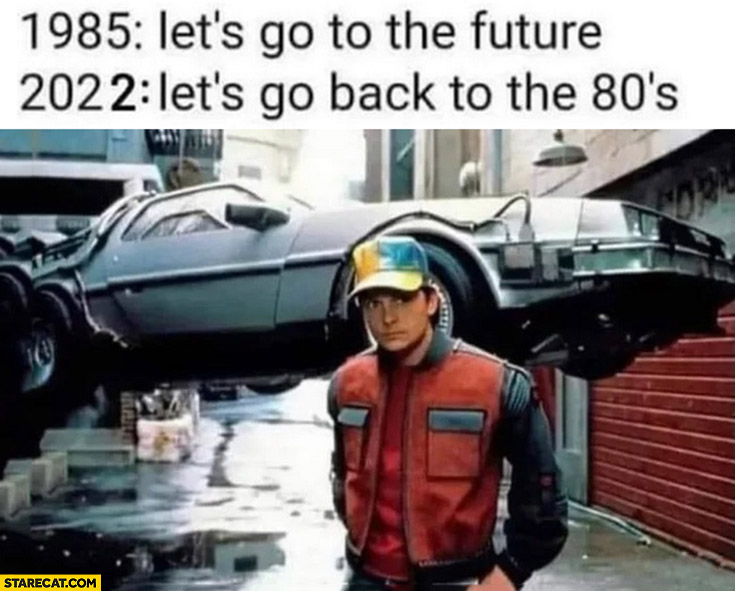 1985: let’s go to the future vs 2022 let’s go back to the 80s