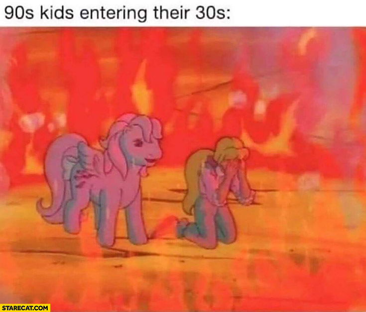 90s kids entering their 30s everything burning on fire