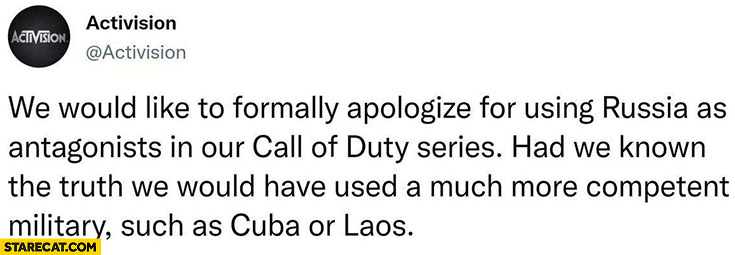 Activision we would like to apologize for using Russia as antagonists in Call of Duty series we would have used more competent military such as Cuba or Laos