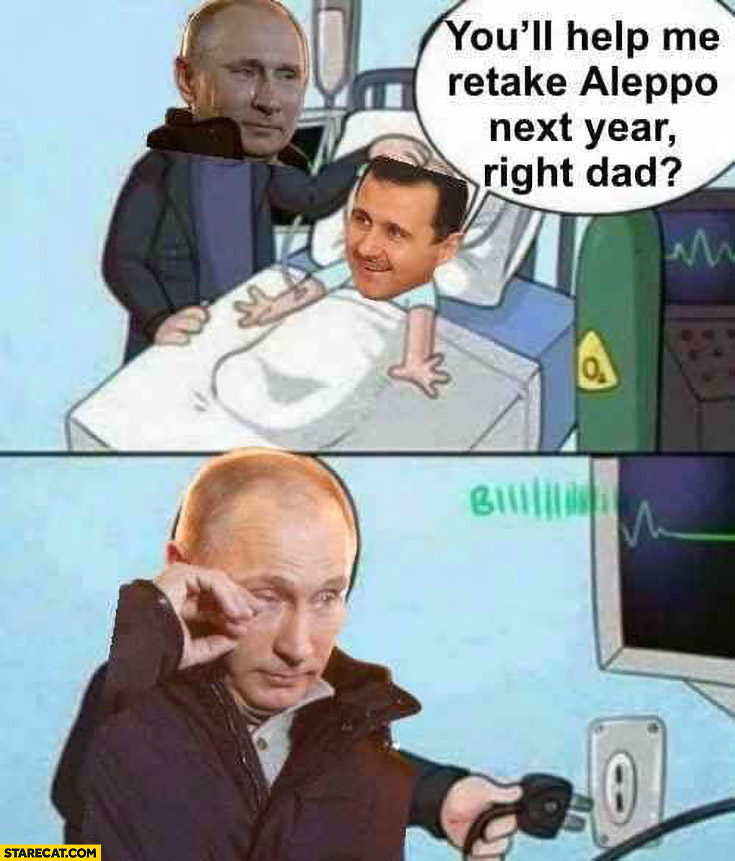 Al Aassad to putin: you’ll help me retake Aleppo next year, right dad?