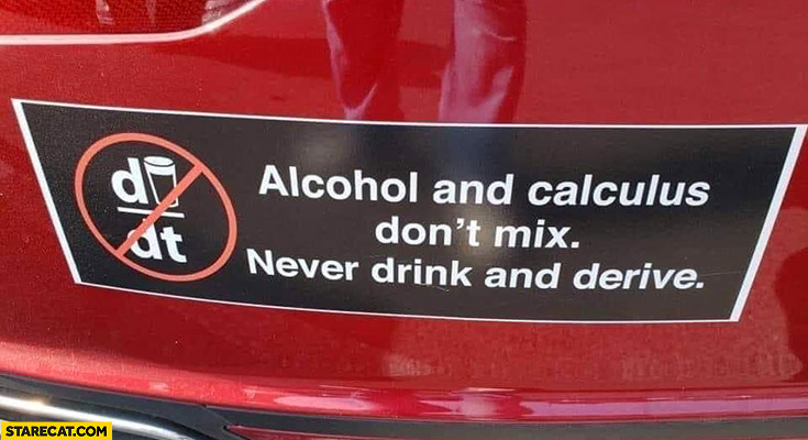 Alcohol and calculus don’t mix never drink and derive