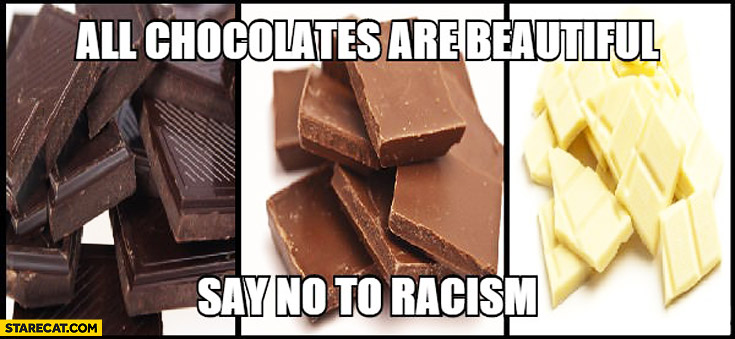 All chocolates are beautiful say no to racism