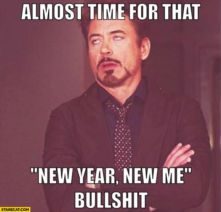 Almost time for that New Year new me bullshit