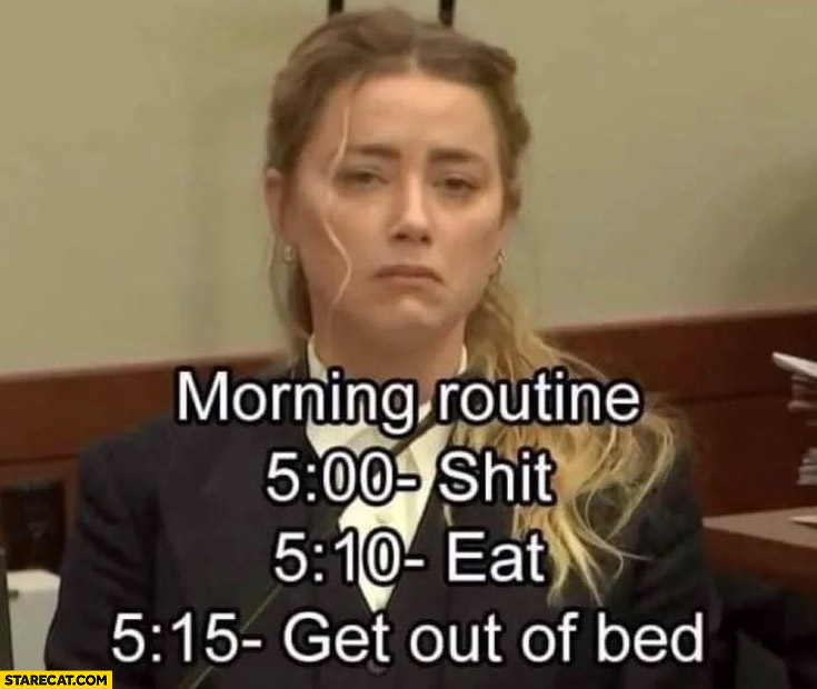 Amber Heard morning routine 5 am shit, 5:10 eat, 5:15 get out of bed