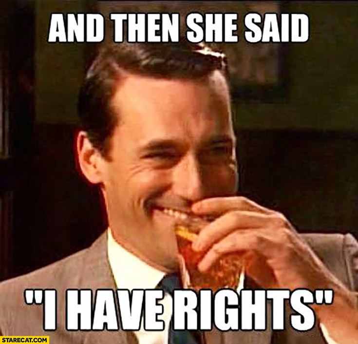 And the she said “I have rights” laughing man