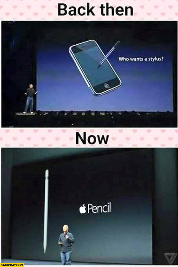 Apple back then: Who wants a stylus? Now introducing: pencil