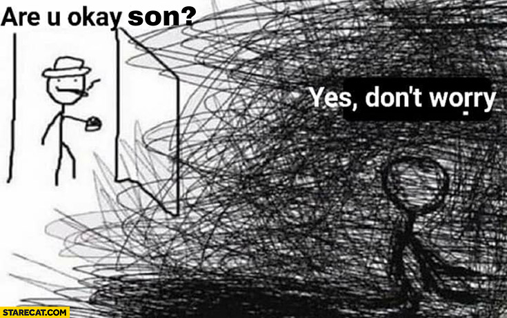 Are you okay son? Yes don’t worry black thoughts | StareCat.com