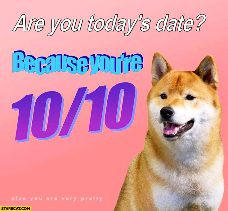 Are you today’s date? Because you’re 10 out of 10 10th October