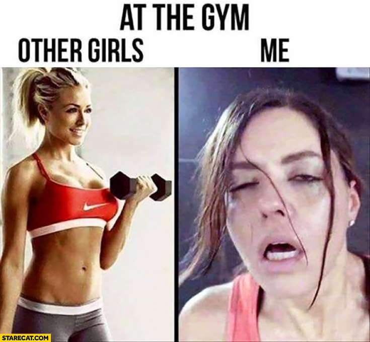 At the gym: other girls looking great vs me looking exhausted