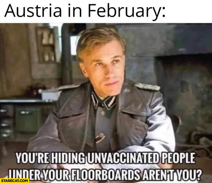 Austria in February you’re hiding unvaccinated people under your floorboards aren’t you