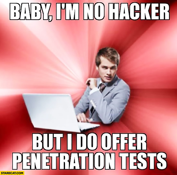 Baby I’m no hacker but I do offer penetration tests
