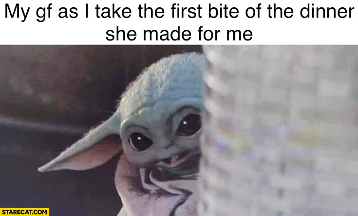 Baby Yoda my girlfriend as I take the first bite of the inner she made for me