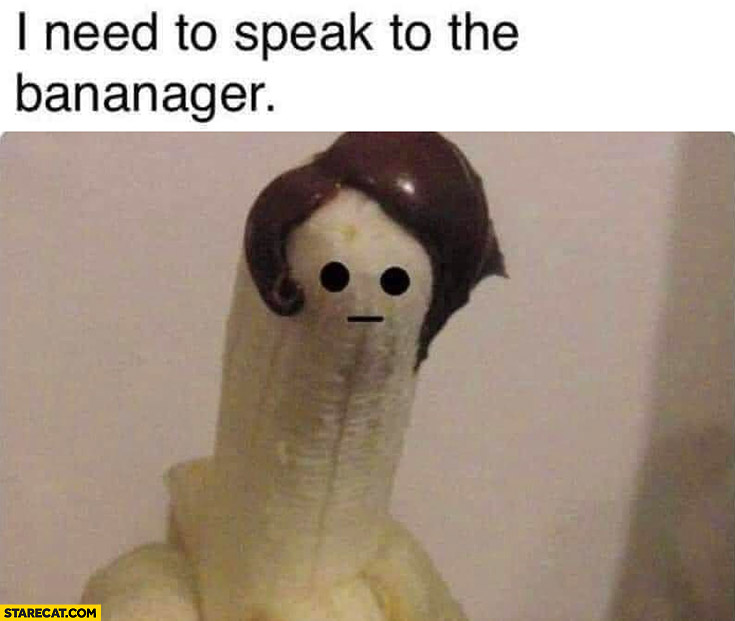 Banana: I need to speak to bananager