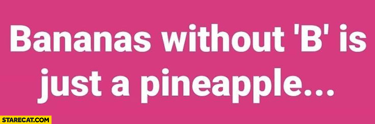 Bananas without b is just a pineapple in Polish ananas