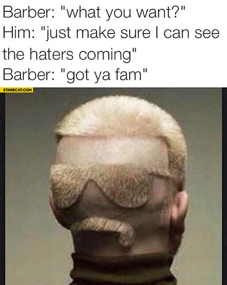 Barber what do you want just make sure I can see the haters coming got ya fam