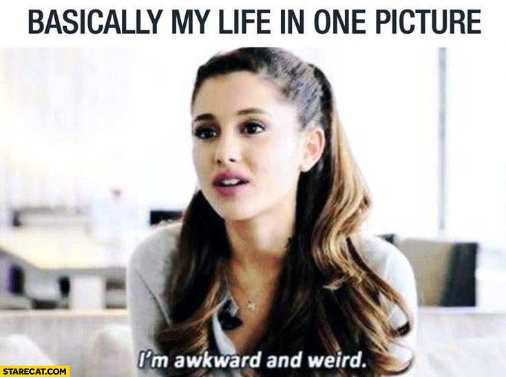 Basically my life in one picture I’m awkward and weird