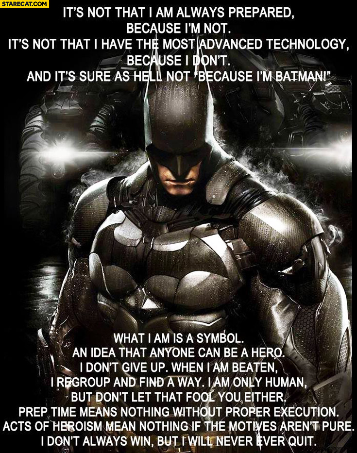 Batman what I am is a symbol I don’t always win but I will never ever quit