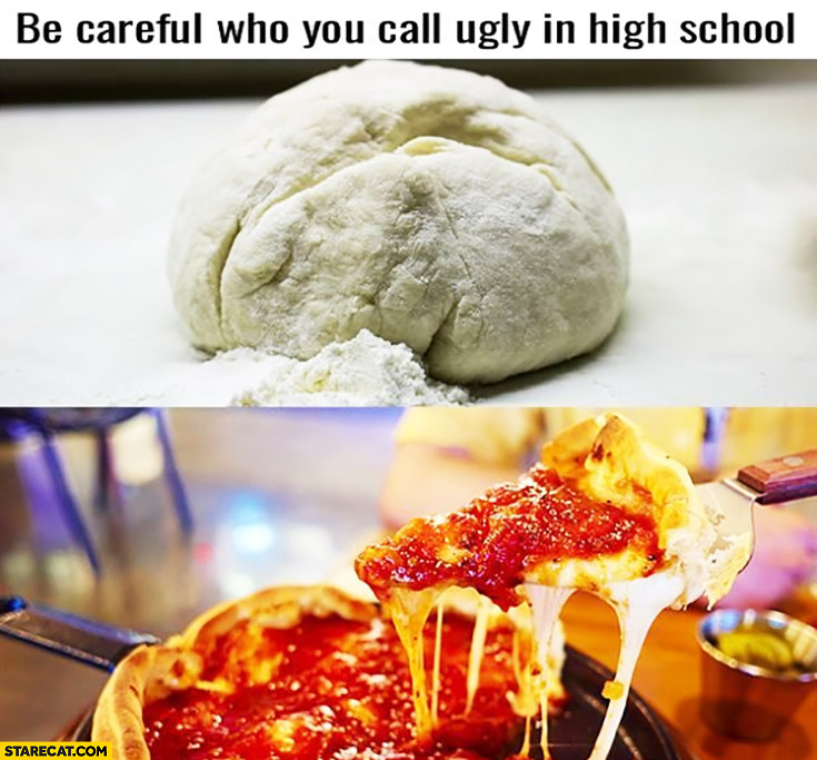 Be careful who you call ugly in high school pizza dough before and after