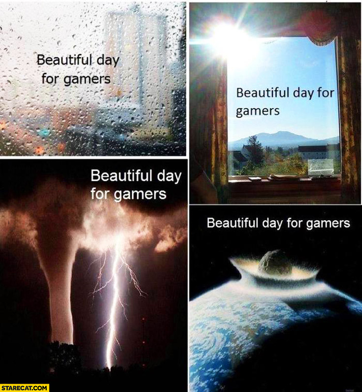 Beautiful day for gamers: sun, rain, tornado, meteor hitting earth