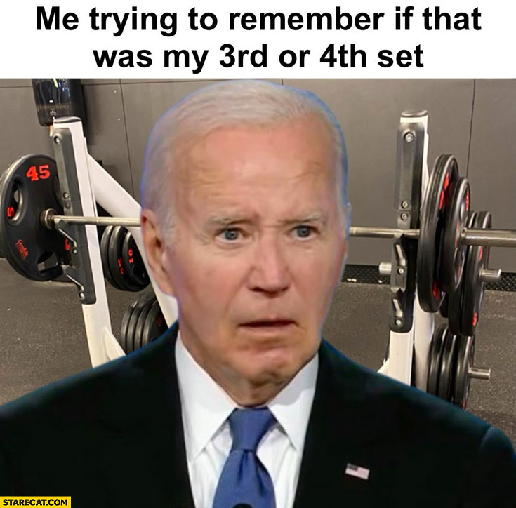 Biden me trying to remember if that was my 3rd or 4th set gym