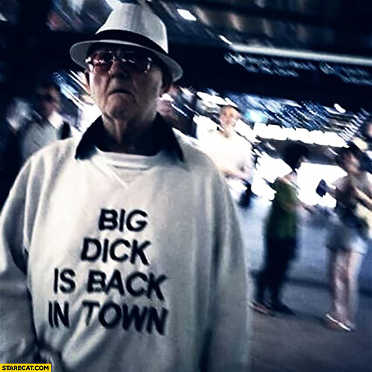 Big dick is back in town old man sweatshirt quote