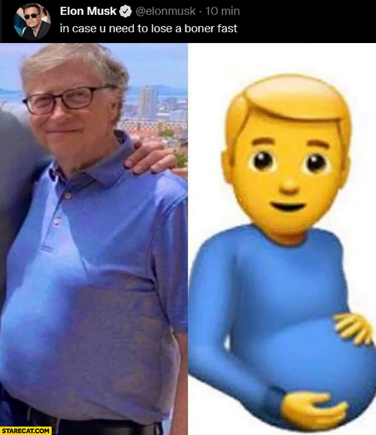Bill Gates pregnant man fat belly Elon Musk in case you need to lose a boner fast