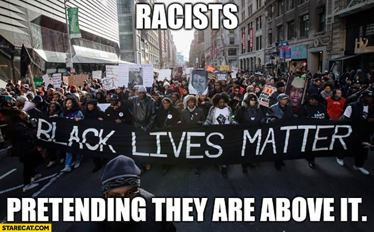 BLM black lives matter racists pretending they are above it
