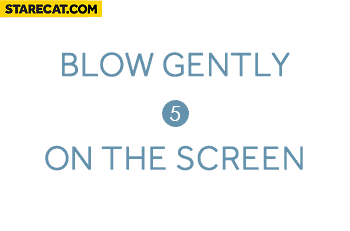 Blow gently on the screen