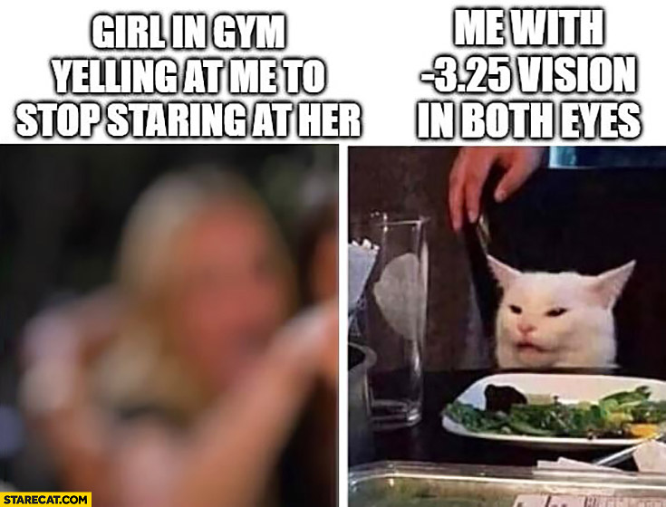 Blurred girl in the gym yelling at me to stop staring at her, cat me with -3.25 vision in both eyes