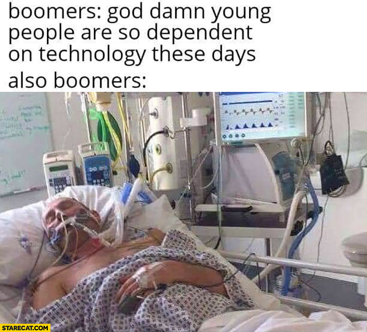 Boomers god damn young people are so dependent on technology these days vs also boomers