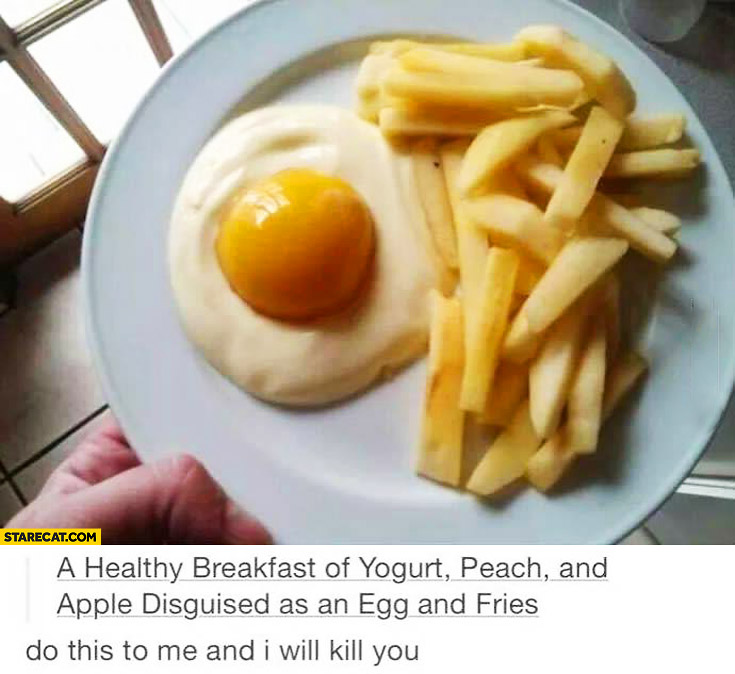 Breakfast yogurt peach and apple disguised looking like egg and fries. Do this to me and I will kill you
