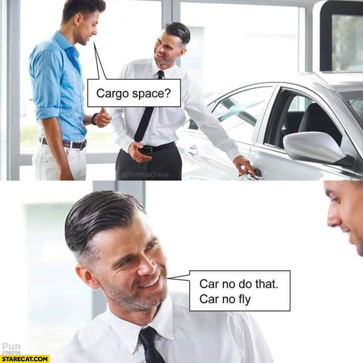 Buying car: cargo space? Car no do that, car no fly