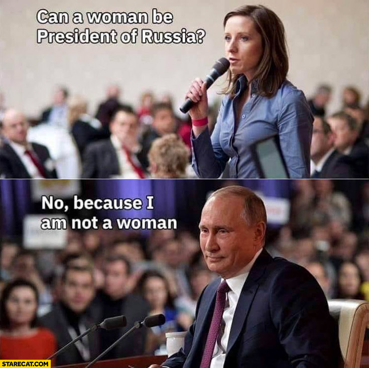 Can a woman be president of Russia? Putin: no because I am not a woman