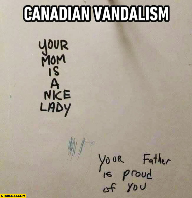 Canadian vandalism: your mom is a nice lady, your father is proud of you written on the wall
