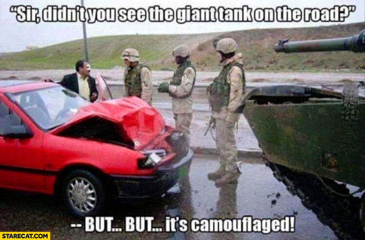 Car crashed into a tank, didn’t you see the giant tank on the road? But it was camouflaged